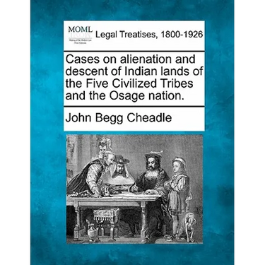 Cases on Alienation and Descent of Indian Lands of the Five Civilized Tribes and the Osage Nation.