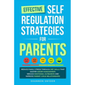 Effective Self Regulation Strategies for Parents: Reduce Family Stress Through DBT Skills That Master Anger Management, Reduce Emotional Outbursts and