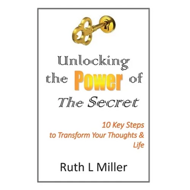 Unlocking the Power of The Secret: 10 keys to transform your thoughts and life