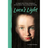 Luca's Light: An Angelic Boy's Divine Assignment and His Family's Story of Hope and Healing