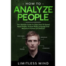 How To Analyze People: The Ultimate Guide To Learn How To Speed Read People, Analyze Body Language And Become A Human Lie Detector
