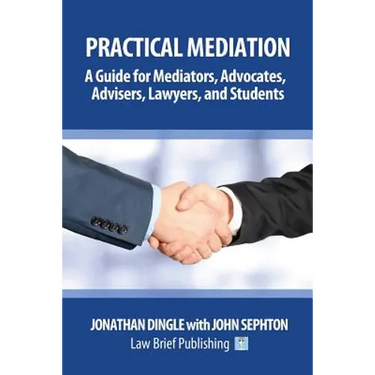 Practical Mediation: A Guide for Mediators, Advocates, Advisers, Lawyers and Students in Civil, Commercial, Business, Property, Workplace, and Employm