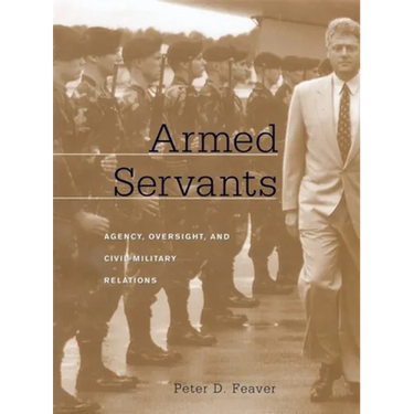 Armed Servants: Agency, Oversight, and Civil-Military Relations