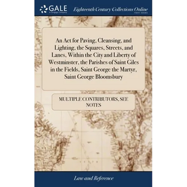 An Act for Paving, Cleansing, and Lighting, the Squares, Streets, and Lanes, Within the City and Liberty of Westminster, the Parishes of Saint Giles i