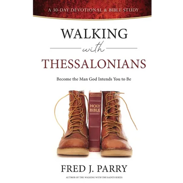 Walking With Thessalonians: Become The Man God Intended You To Be