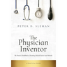 The Physician Inventor: The Doctor's Handbook to Patenting Medical Devices and Methods