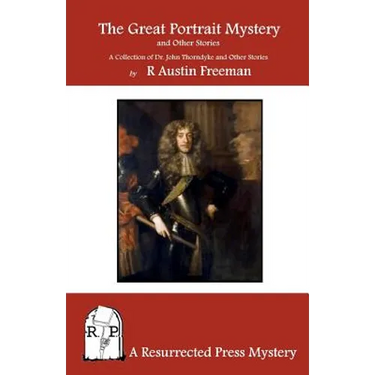 The Great Portrait Mystery, and Other Stories: A Collection of Dr. John Thorndyke and Other Stories