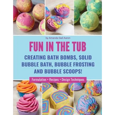 Fun in the Tub: Creating Bath Bombs, Solid Bubble Bath, Bubble Frosting and Bubble Scoops