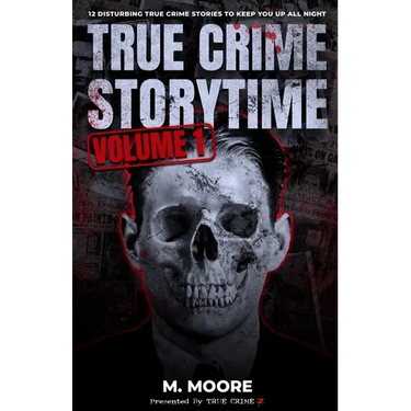 True Crime Storytime Volume 1: 12 Disturbing True Crime Stories to Keep You Up All Night