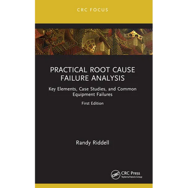 Practical Root Cause Failure Analysis: Key Elements, Case Studies, and Common Equipment Failures