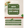 Keto Vegetarian Diet Bible: The Essential Vegetarian Keto Cookbook: Keto Diet for Vegetarians, Ketogenic and Intermittent Fasting Diet, Keto Diet for