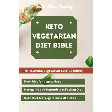 Keto Vegetarian Diet Bible: The Essential Vegetarian Keto Cookbook: Keto Diet for Vegetarians, Ketogenic and Intermittent Fasting Diet, Keto Diet for