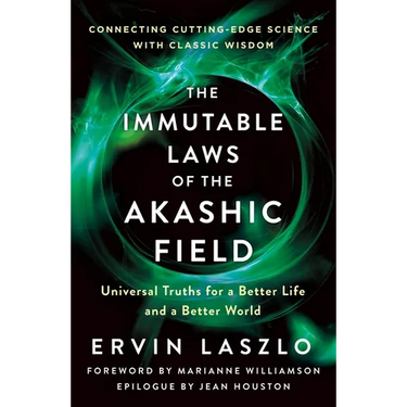 The Immutable Laws of the Akashic Field: Universal Truths for a Better Life and a Better World