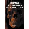 Strange Unexplained True Mysteries - Volume 1
