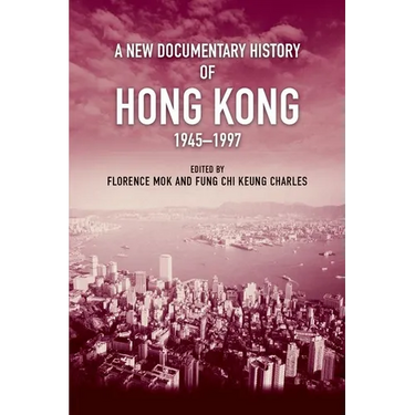 A New Documentary History of Hong Kong, 1945-1997