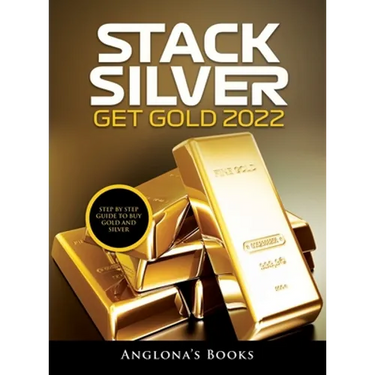 Stack Silver Get Gold 2022: Step by Step Guide to Buy Gold and Silver