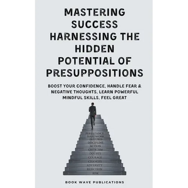 Mastering Success Harnessing The Hidden Potential Of Presuppositions