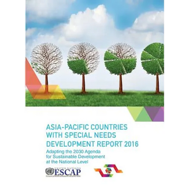 Asia Pacific Countries with Special Needs Development Report 2016: Adapting the 2030 Agenda for Sustainable Development at the National Level