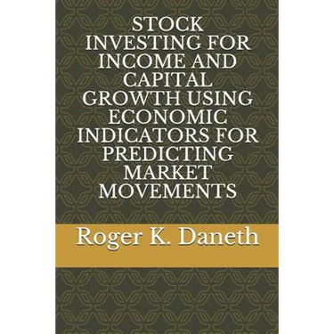 Stock Investing for Income and Capital Growth Using Economic Indicators for Predicting Market Movements
