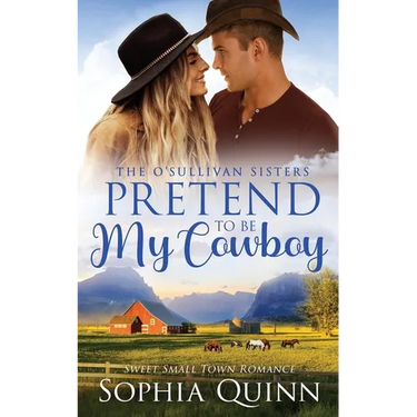 Pretend To Be My Cowboy: A Sweet Small-Town Romance