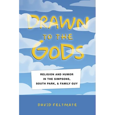 Drawn to the Gods: Religion and Humor in the Simpsons, South Park, and Family Guy