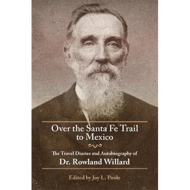 Over the Santa Fe Trail to Mexico: The Travel Diaries and Autobiography of Dr. Rowland Willard