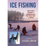 Ice Fishing: Guide to Great Techniques for Catching Walleye, Pike, Perch, Trout, and Panfish