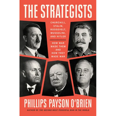 The Strategists: Churchill, Stalin, Roosevelt, Mussolini, and Hitler--How War Made Them and How They Made War