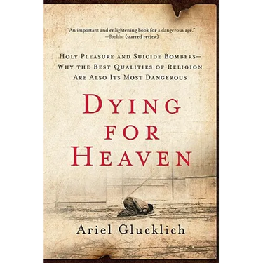Dying for Heaven: Holy Pleasure and Suicide Bombers--Why the Best Qualities of Religion Are Also Its Most Dangerous