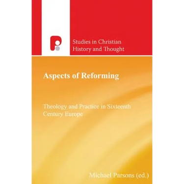 Aspects of Reforming: Theology and Practice in Sixteenth Century Europe