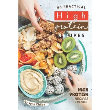 50 Practical High Protein Recipes: High Protein Recipes for Kids