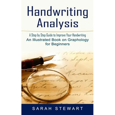 Handwriting Analysis: A Step by Step Guide to Improve Your Handwriting (An Illustrated Book on Graphology for Beginners)