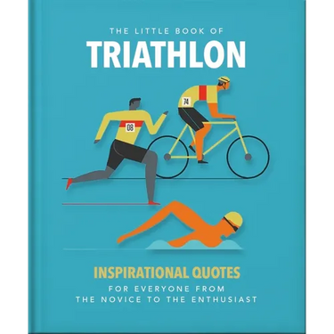 The Little Book of Triathlon: Inspirational Quotes for Everyone from the Novice to the Enthusiast