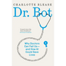 Dr. Bot: Why Doctors Can Fail Us--And How AI Could Save Lives