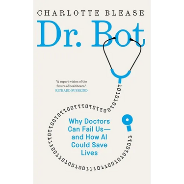 Dr. Bot: Why Doctors Can Fail Us--And How AI Could Save Lives
