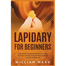 Lapidary for Beginners: Comprehensive Step By Step Blueprint to Lapidary Processes - Tumbling, Cutting, Cabbing, Carving, and Faceting For Beginners