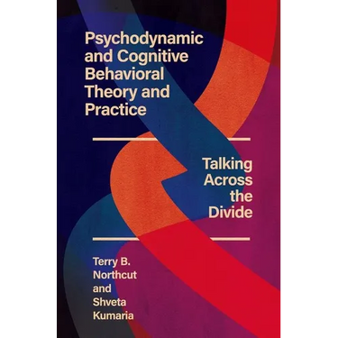 Psychodynamic and Cognitive Behavioral Theory and Practice: Talking Across the Divide