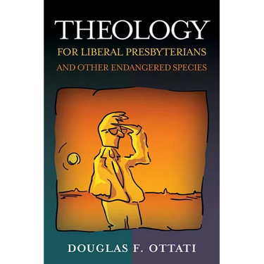 Theology for Liberal Presbyterians and Other Endangered Species
