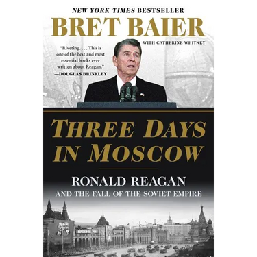Three Days in Moscow: Ronald Reagan and the Fall of the Soviet Empire