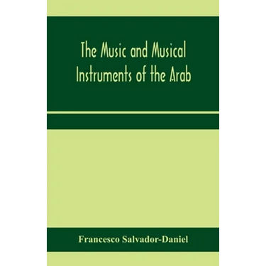 The music and musical instruments of the Arab, with introduction on how to appreciate Arab music
