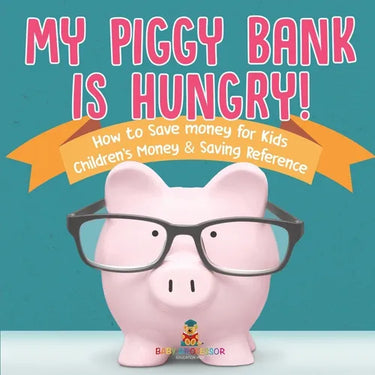 My Piggy Bank is Hungry! How to Save money for Kids Children's Money & Saving Reference