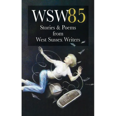 Wsw 85: Stories and Poems from West Sussex Writers: Stories and Poems from West Sussex Writers