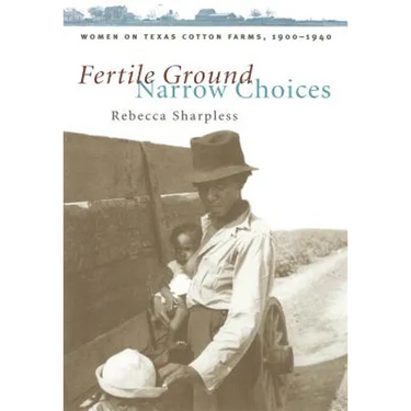 Fertile Ground, Narrow Choices: Women on Texas Cotton Farms, 1900-1940