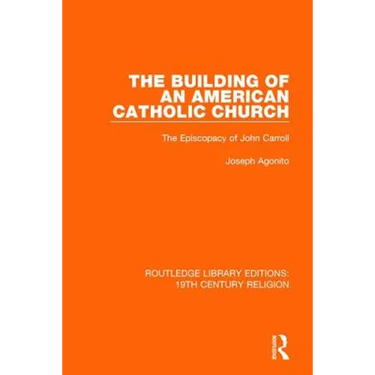 The Building of an American Catholic Church: The Episcopacy of John Carroll