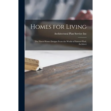 Homes for Living: the Finest Home Designs From the Works of Samuel Paul, Architect