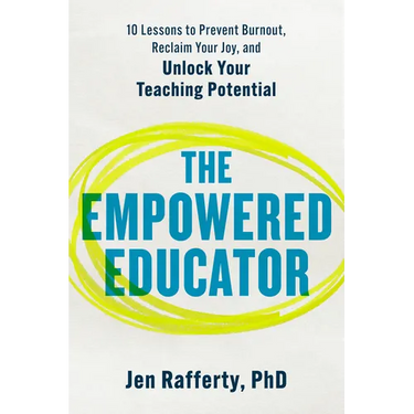The Empowered Educator: 10 Lessons to Prevent Burnout, Reclaim Your Joy, and Unlock Your Teaching Potential