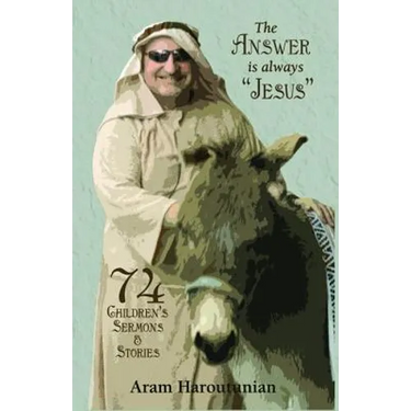 The Answer is Always Jesus: 74 Children's Sermons for All Occasions