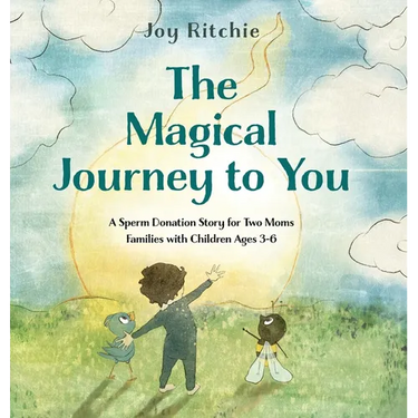 The Magical Journey to You: A Sperm Donation Story for Two Moms Families with Children Ages 3-6