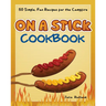 On a Stick Cookbook: 50 Simple, Fun Recipes for the Campfire