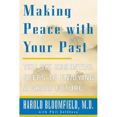 Making Peace with Your Past: The Six Essential Steps to Enjoying a Great Future